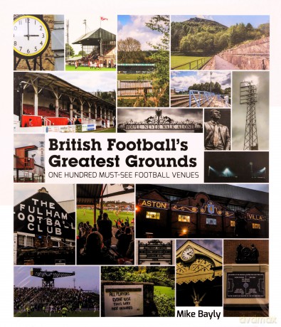 British Football's Greatest Grounds: One Hundred Must-See Football Venues - Mike Bayly [KSIĄŻKA]