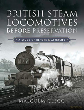British Steam Locomotives Before Preservation: A Study of Before and Afterlife - Malcolm Clegg [KSIĄŻKA]