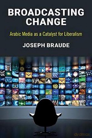Broadcasting Change: Arabic Media as a Catalyst for Liberalism - Jospeh Braude [KSIĄŻKA]