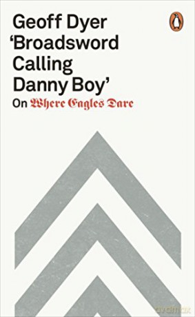 Broadsword Calling Danny Boy': On Where Eagles Dare - Geoff Dyer [KSIĄŻKA]