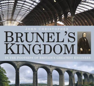 Brunel's Kingdom: In the Footsteps of Britain's Greatest Engineer - John Christopher [KSIĄŻKA]