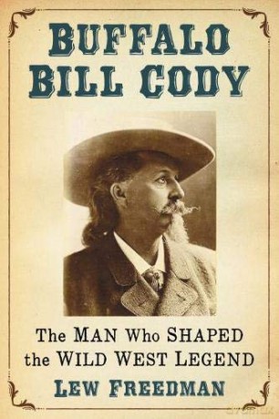 Buffalo Bill Cody: The Man Who Shaped the Wild West Legend - Lew Freedman [KSIĄŻKA]