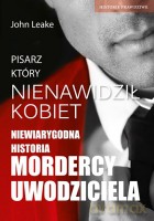 Pisarz, który nienawidził kobiet. Podwójne życie seryjnego mordercy - John Leake [KSIĄŻKA]