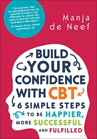 Build Your Confidence With Cbt: 6 Simple Steps To Be Happier, More Successful And Fulfilled - Manja De Neef [KSIĄŻKA]