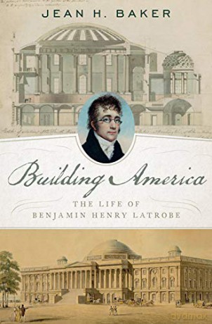 Building America: The Life of Benjamin Henry Latrobe - Jean H. Baker [KSIĄŻKA]