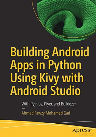 Building Android Apps in Python Using Kivy with Android Studio: With Pyjnius, Plyer, and Buildozer - Ahmed Fawzy Mohamed Gad [KSIĄŻKA]