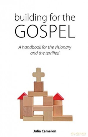 Building for the Gospel: A handbook for the visionary and the terrified - Julia E M Cameron [KSIĄŻKA]