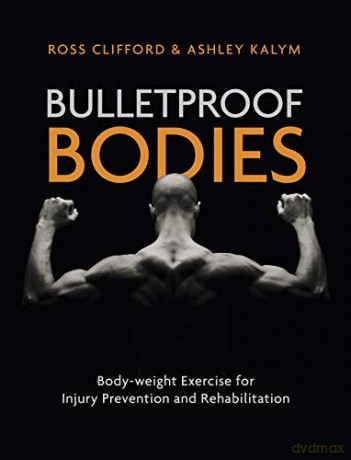 Bulletproof Bodies: Body-weight Exercise for Injury Prevention and Rehabilitation - Ashley Kalym [KSIĄŻKA]