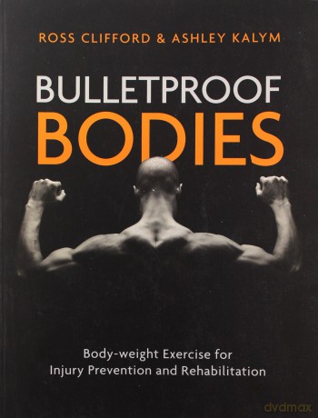 Bulletproof Bodies: Body-weight Exercise for Injury Prevention and Rehabilitation - Ashley Kalym [KSIĄŻKA]