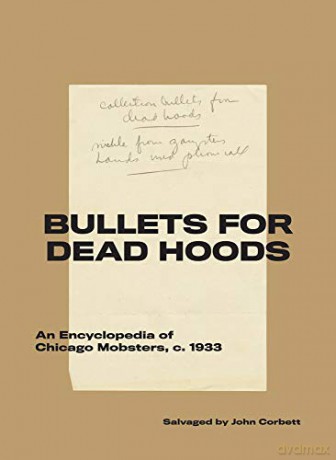 Bullets for Dead Hoods: An Encyclopedia of Chicago Mobsters, C. 1933 - John Corbett [KSIĄŻKA]