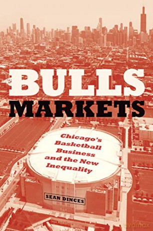 Bulls Markets: Chicago's Basketball Business and the New Inequality (Historical Studies of Urban America (CHUP)) - Sean Dinces [KSIĄŻKA]