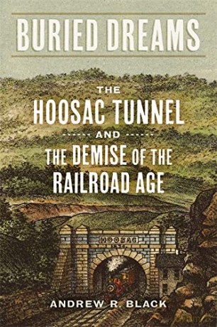 Buried Dreams: The Hoosac Tunnel and the Demise of the Railroad Age - Andrew R. Black (Author) [KSIĄŻKA]
