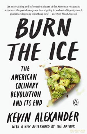 Burn the Ice: The American Culinary Revolution and Its End - Kevin Alexander [KSIĄŻKA]
