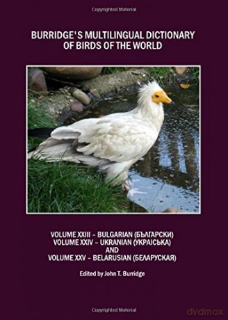 Burridges Multilingual Dictionary of Birds of the World: Volumes XXIII Bulgarian, Volume XXIV Ukranian and Volume XXV Belarusian: 23-25 - John T. Burridge [KSIĄŻKA]