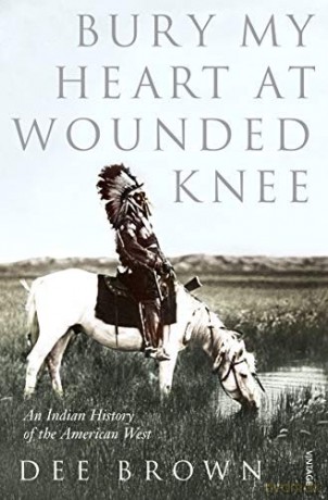 Bury My Heart At Wounded Knee An Indian History of the American West - Dee Brown [KSIĄŻKA]