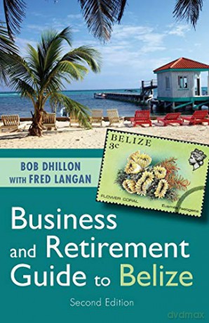 Business and Retirement Guide to Belize: The Last Virgin Paradise - Bob Dhillon [KSIĄŻKA]