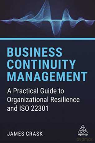 Business Continuity Management: A Practical Guide to Organizational Resilience and ISO 22301 - James Crask [KSIĄŻKA]
