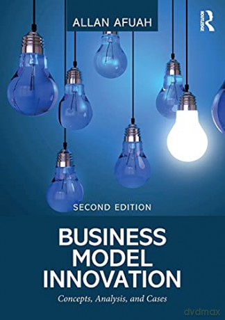 Business Model Innovation: Concepts, Analysis, and Cases - Allan Afuah [KSIĄŻKA]