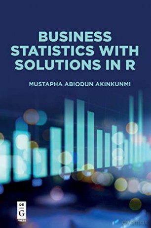 Business Statistics with Solutions in R - Mustapha Abiodun Akinkunmi [KSIĄŻKA]