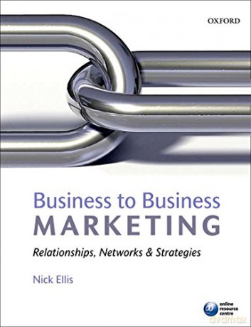 Business to Business Marketing: Relationships, Networks, and Strategies - Nick Ellis [KSIĄŻKA]