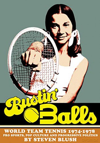 Bustin' Balls: World Team Tennis 1974-1978, Pro Sports, Pop Culture and Progressive Politics - Steven Blush [KSIĄŻKA]