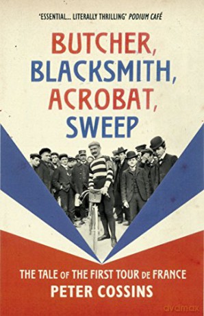 Butcher, Blacksmith, Acrobat, Sweep: The Tale of the First Tour de France - Peter Cossins [KSIĄŻKA]