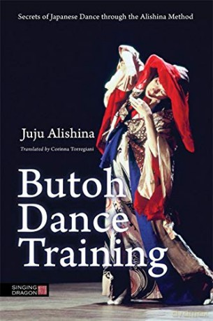 Butoh Dance Training: Secrets of Japanese Dance through the Alishina Method - Juju Alishina [KSIĄŻKA]