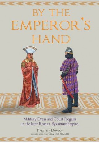 By the Emperors Hand: Military Dress and Court Regalia in the Later Romano-Byzantine Empire - Timothy Dawson [KSIĄŻKA]