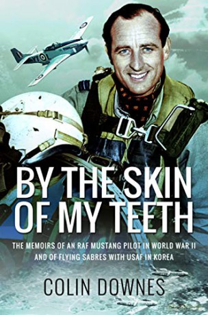 By the Skin of My Teeth: The Memoirs of an RAF Mustang Pilot in World War II and of Flying Sabres with USAF in Korea - Colin Downes [KSIĄŻKA]