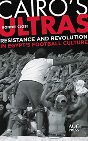 Cairo's Ultras: Resistance and Revolution in Egypt's Football Culture - Ronnie Close [KSIĄŻKA]