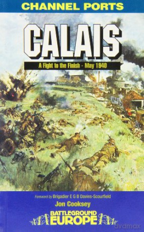 Calais: A Fight to the Finish - May 1940 (Battleground Europe) - Jon Cooksey [KSIĄŻKA]