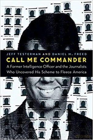 Call Me Commander: A Former Intelligence Officer and the Journalists Who Uncovered His Scheme to Fleece America - Jeff Testerman [KSIĄŻKA]
