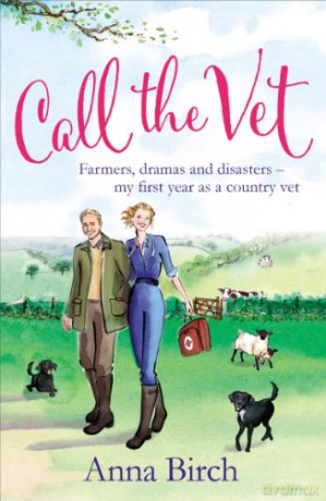 Call the Vet: Farmers, Dramas and Disasters - My First Year as a Country Vet - Anna Birch [KSIĄŻKA]