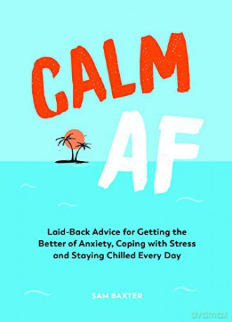 Calm AF: Laid-Back Advice for Getting the Better of Anxiety, Coping with Stress and Staying Chilled Every Day - Sam Baxter [KSIĄŻKA]