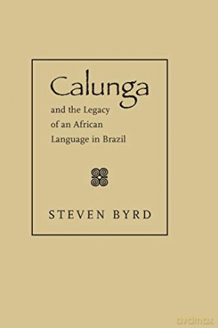 Calunga and the Legacy of an African Language in Brazil - Steven Byrd [KSIĄŻKA]