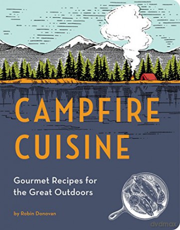 Campfire Cuisine: Gourmet Recipes for the Great Outdoors - Robin Donovan [KSIĄŻKA]