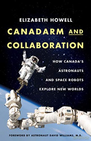 Canadarm and Collaboration: How Canada's Astronauts and Space Robots Explore New Worlds - Elizabeth Howell [KSIĄŻKA]