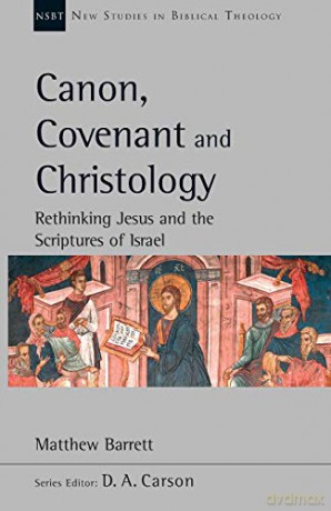 Canon, Covenant and Christology: Rethinking Jesus And The Scriptures Of Israel (New Studies in Biblical Theology) - Matthew Barrett [KSIĄŻKA]
