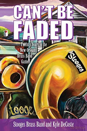 Can't Be Faded: Twenty Years in the New Orleans Brass Band Game (American Made Music Series) - Kyle DeCoste [KSIĄŻKA]