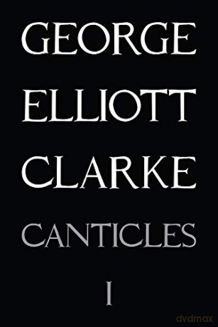 Canticles I: mmxvi: 217 (Essential Poets (Ecco)) - George Elliott Clarke [KSIĄŻKA]