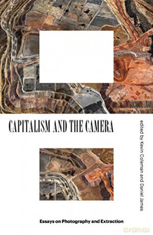 Capitalism and the Camera: Essays on Photography and Extraction [KSIĄŻKA]