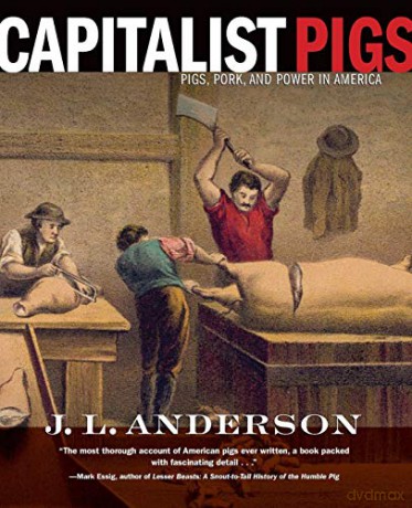 Capitalist Pigs: Pigs, Pork, and Power in America - J.L. Anderson [KSIĄŻKA]