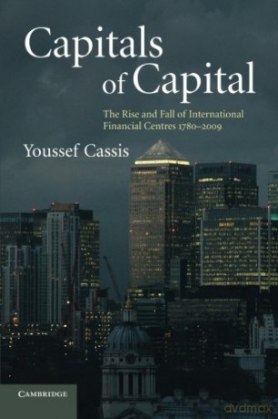 Capitals of Capital: The Rise and Fall of International Financial Centres 1780-2009 - Youssef Cassis [KSIĄŻKA]