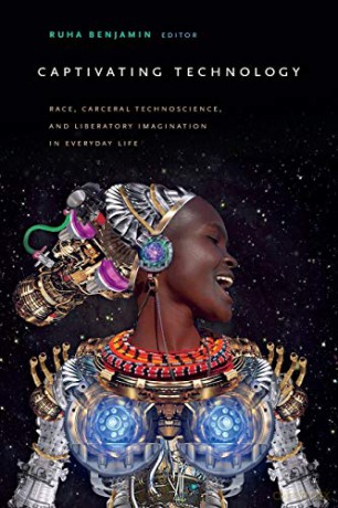 Captivating Technology: Race, Carceral Technoscience, and Liberatory Imagination in Everyday Life - Ruha Benjamin [KSIĄŻKA]