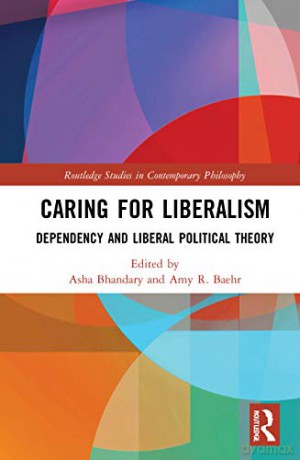 Caring for Liberalism: Dependency and Liberal Political Theory (Routledge Studies in Contemporary Philosophy) - Asha Bhandary [KSIĄŻKA]