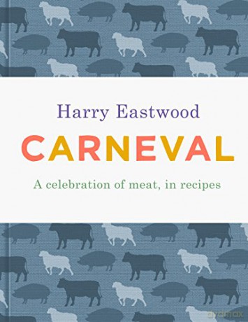 Carneval: A Celebration of Meat Cookery in 100 Stunning Recipes - Harry Eastwood [KSIĄŻKA]