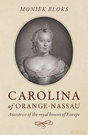 Carolina of Orange-Nassau: Ancestress of the royal houses of Europe - Moniek Bloks [KSIĄŻKA]