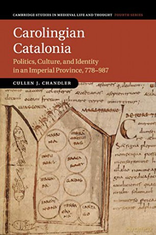 Carolingian Catalonia: Politics, Culture, and Identity in an Imperial Province, 778-987: 111 (Cambridge Studies in Medieval Life and Thought: Fourth Series, Series Number 111) - Cullen J. Chandler [KSIĄŻKA]