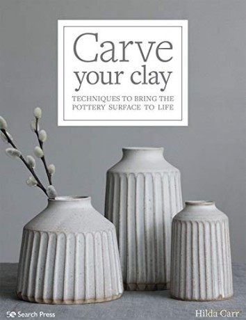 Carve Your Clay: Techniques to bring the pottery surface to life - Hilda Carr [KSIĄŻKA]
