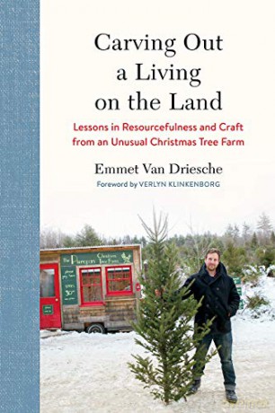 Carving Out a Living on the Land: Lessons in Resourcefulness and Craft from an Unusual Christmas Tree Farm - Emmet Van Driesche [KSIĄŻKA]